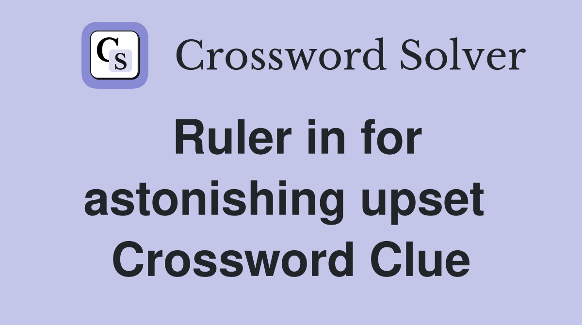 Ruler in for astonishing upset  Crossword Clue