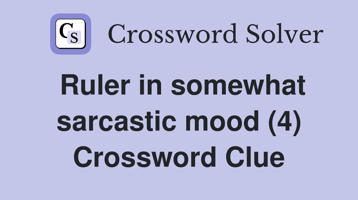 Ruler in somewhat sarcastic mood (4) Crossword Clue