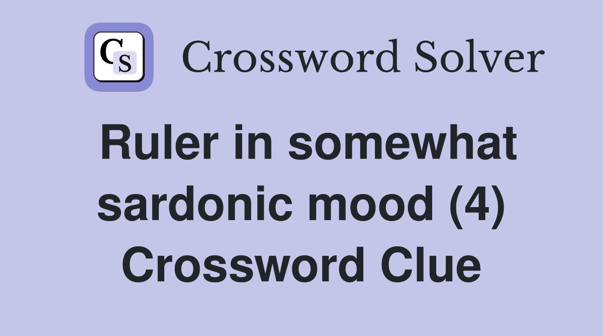 Ruler in somewhat sardonic mood (4) Crossword Clue