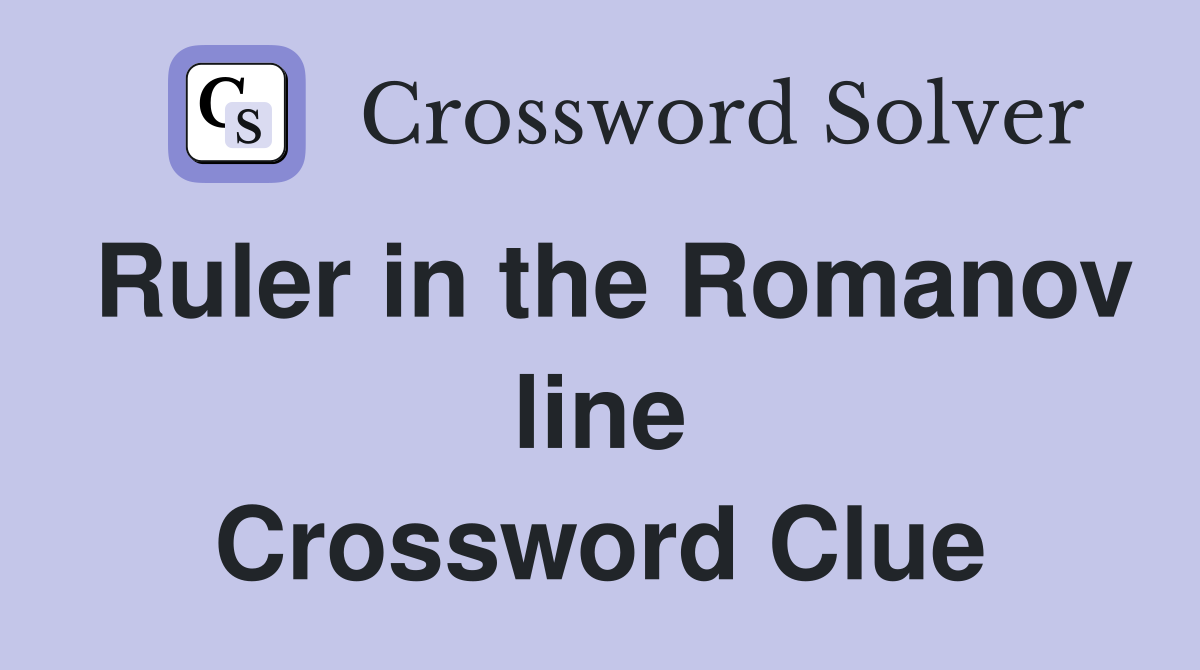 Ruler in the Romanov line Crossword Clue