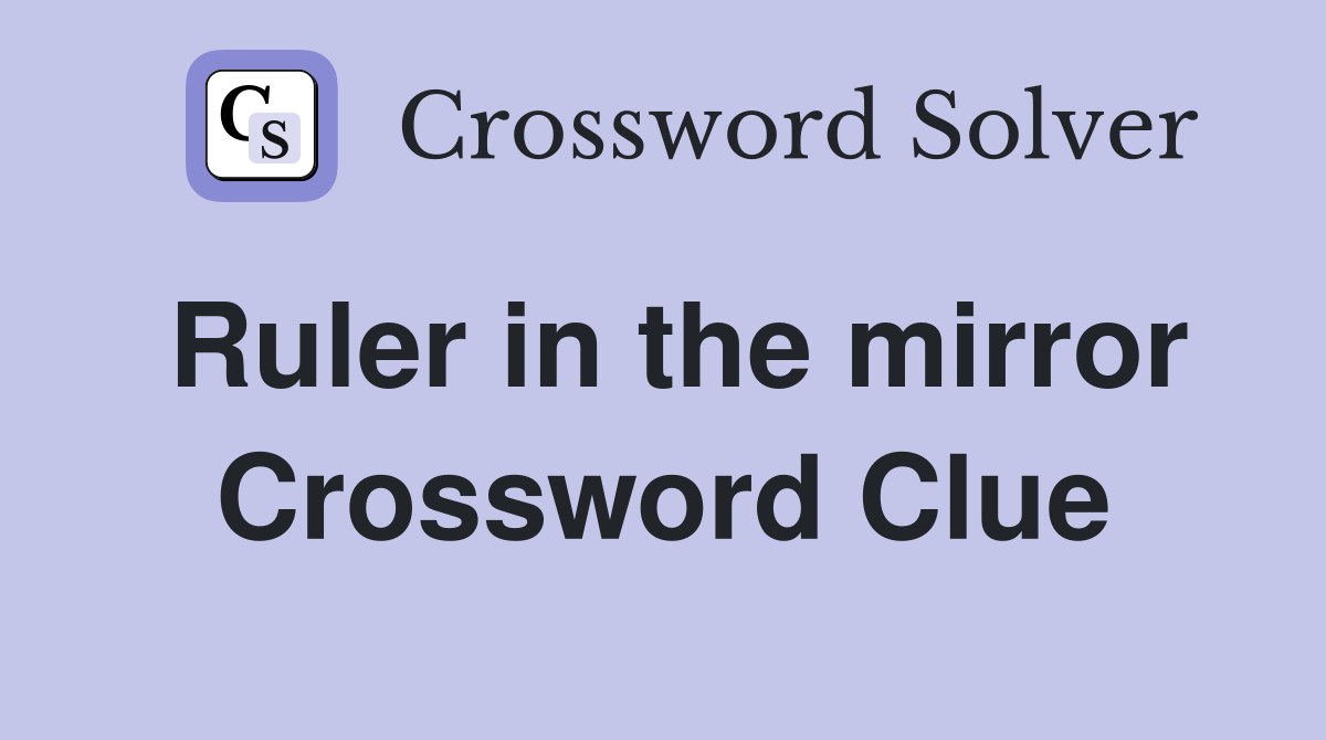 Ruler in the mirror Crossword Clue