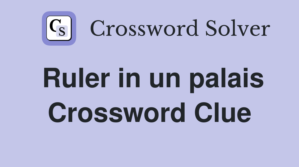 Ruler in un palais Crossword Clue