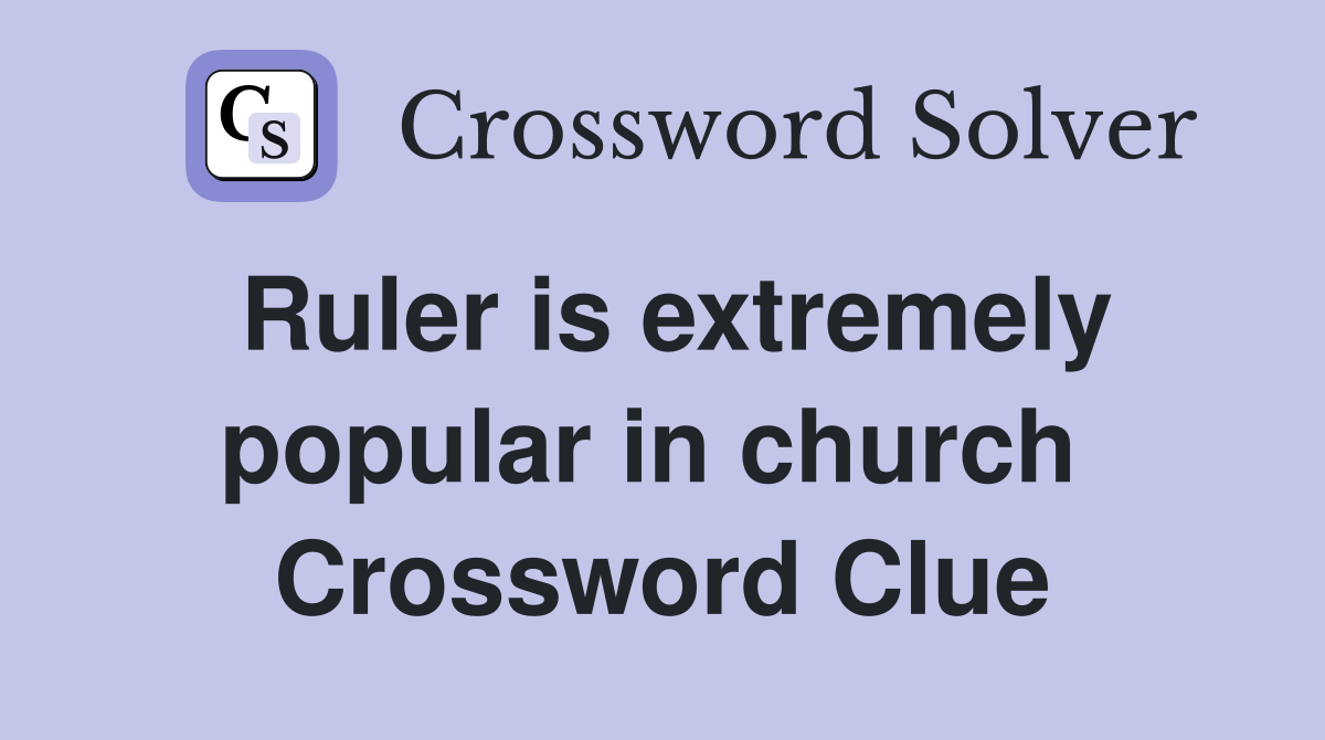 Ruler is extremely popular in church  Crossword Clue