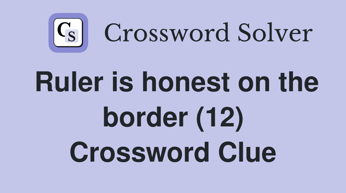 Ruler is honest on the border (12) Crossword Clue