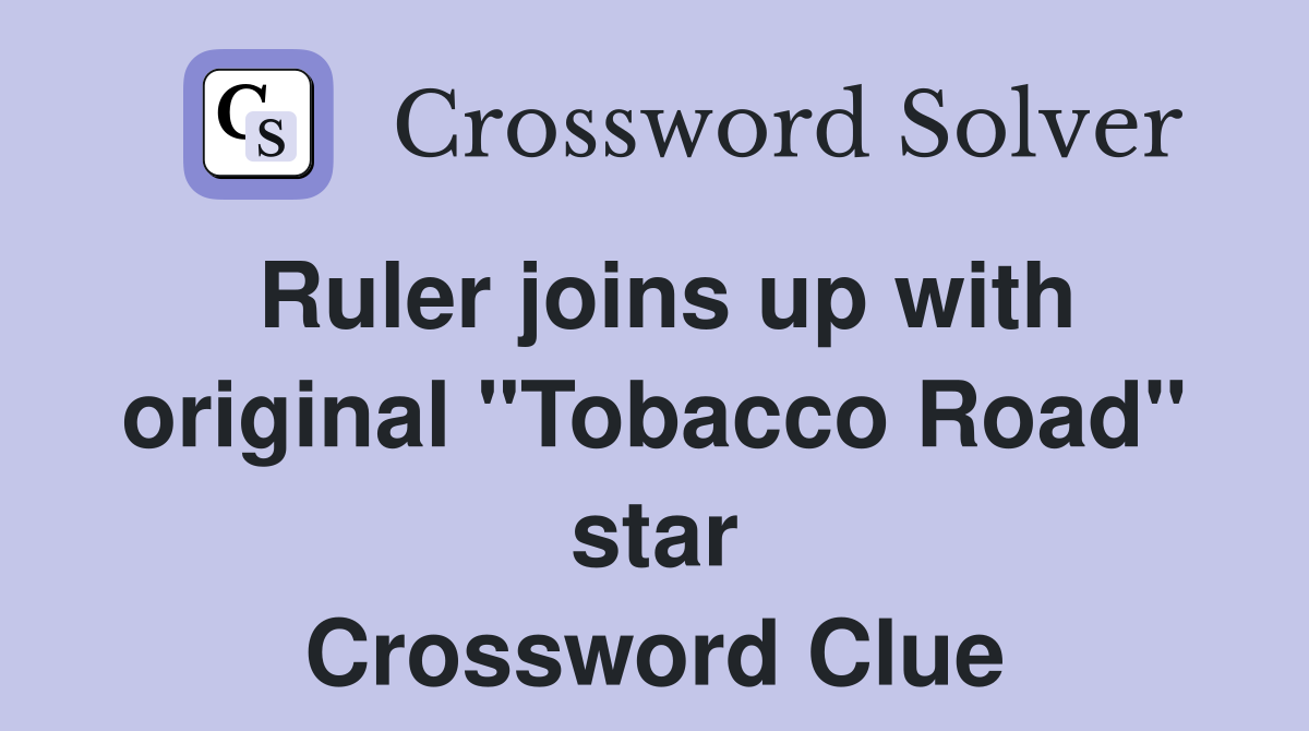 Ruler joins up with original "Tobacco Road" star Crossword Clue