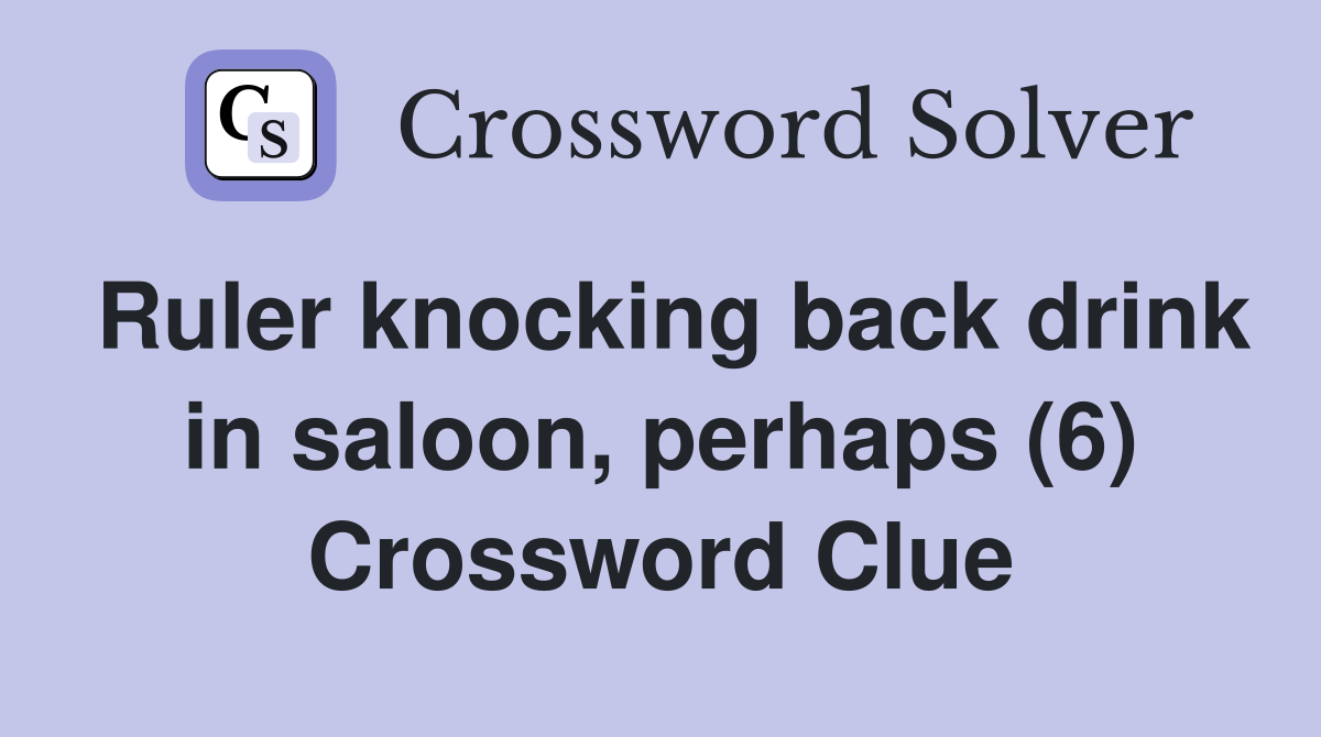 Ruler knocking back drink in saloon, perhaps (6) Crossword Clue