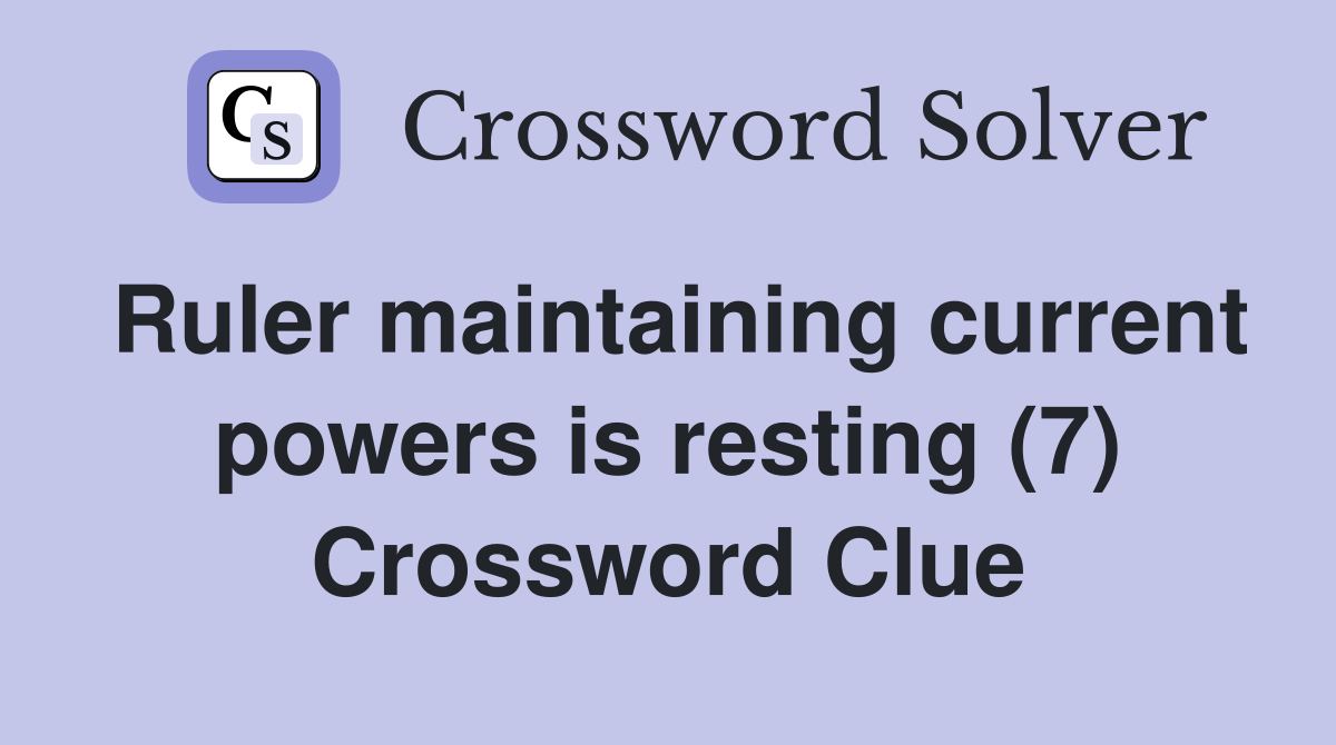 Ruler maintaining current powers is resting (7) Crossword Clue