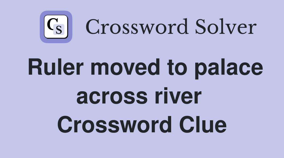 Ruler moved to palace across river  Crossword Clue