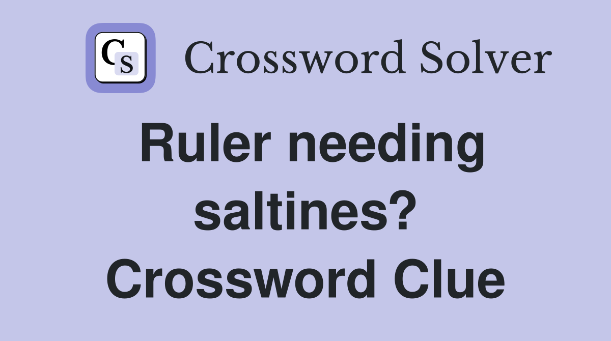 Ruler needing saltines? Crossword Clue
