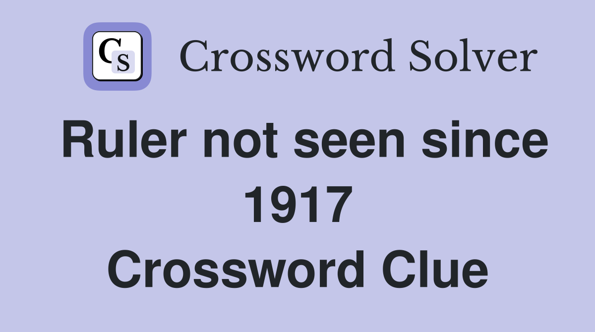 Ruler not seen since 1917 Crossword Clue