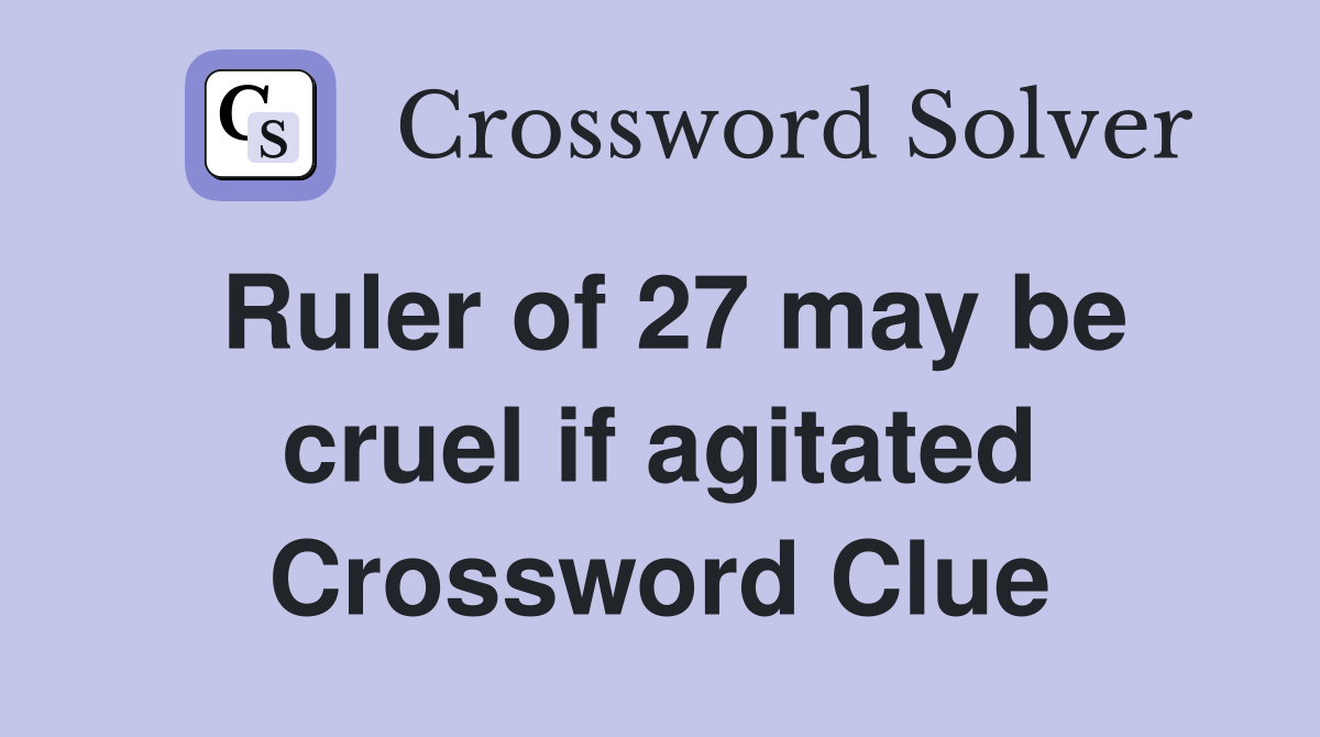 Ruler of 27 may be cruel if agitated Crossword Clue