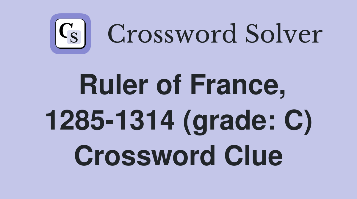 Ruler of France, 1285-1314 (grade: C) Crossword Clue