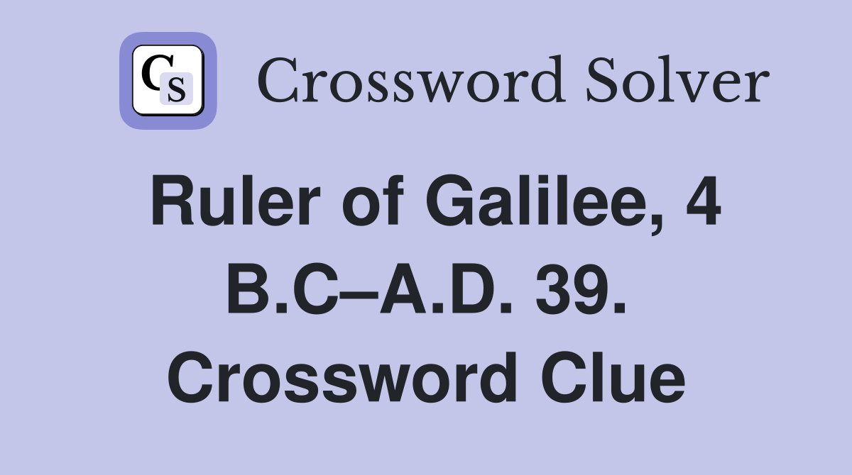 Ruler of Galilee, 4 B.C–A.D. 39. Crossword Clue