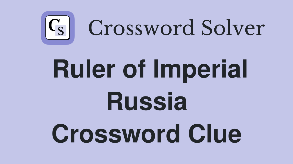 Ruler of Imperial Russia Crossword Clue