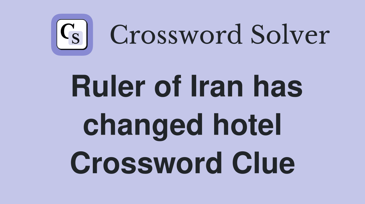 Ruler of Iran has changed hotel Crossword Clue