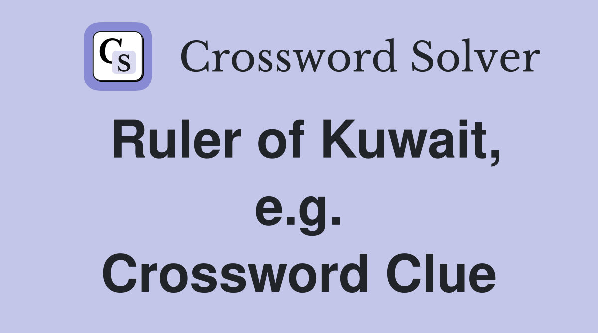 Ruler of Kuwait, e.g. Crossword Clue