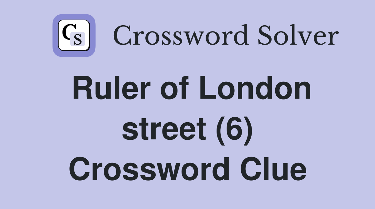 Ruler of London street (6) Crossword Clue