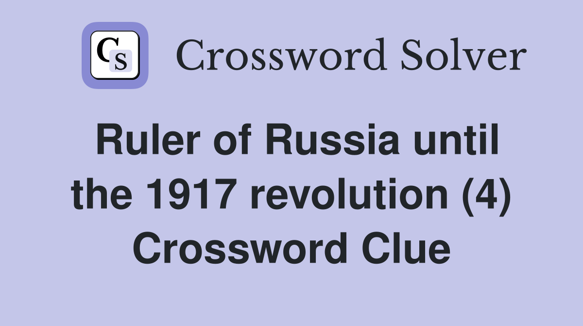Ruler of Russia until the 1917 revolution (4) Crossword Clue