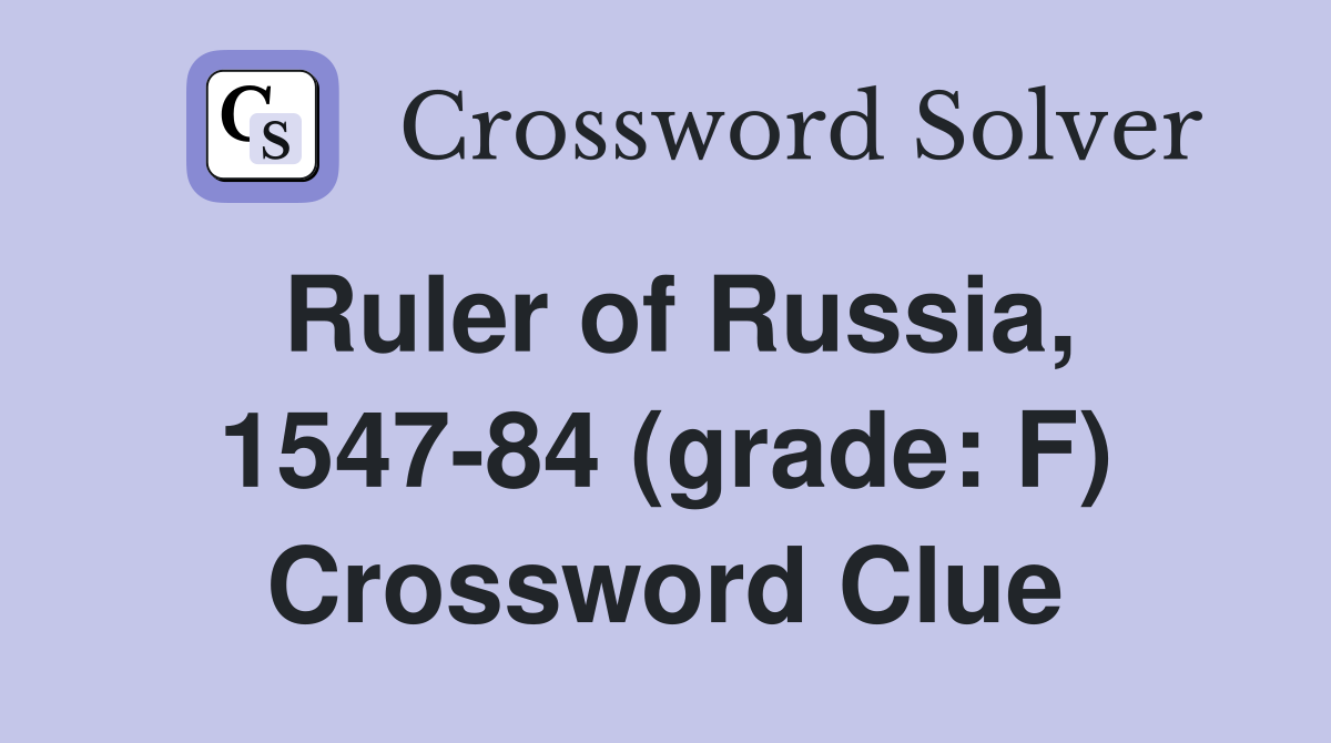 Ruler of Russia, 1547-84 (grade: F) Crossword Clue
