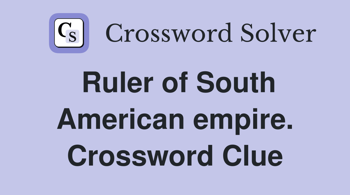 Ruler of South American empire. Crossword Clue