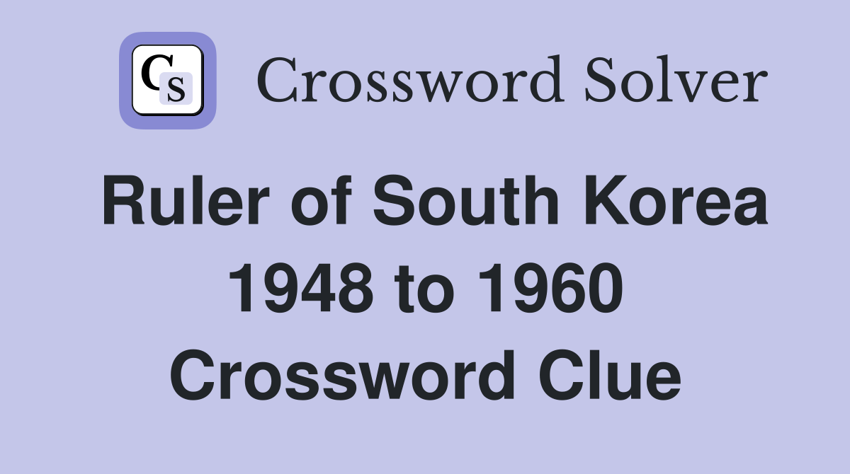Ruler of South Korea 1948 to 1960 Crossword Clue