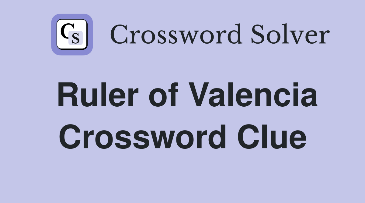 Ruler of Valencia Crossword Clue