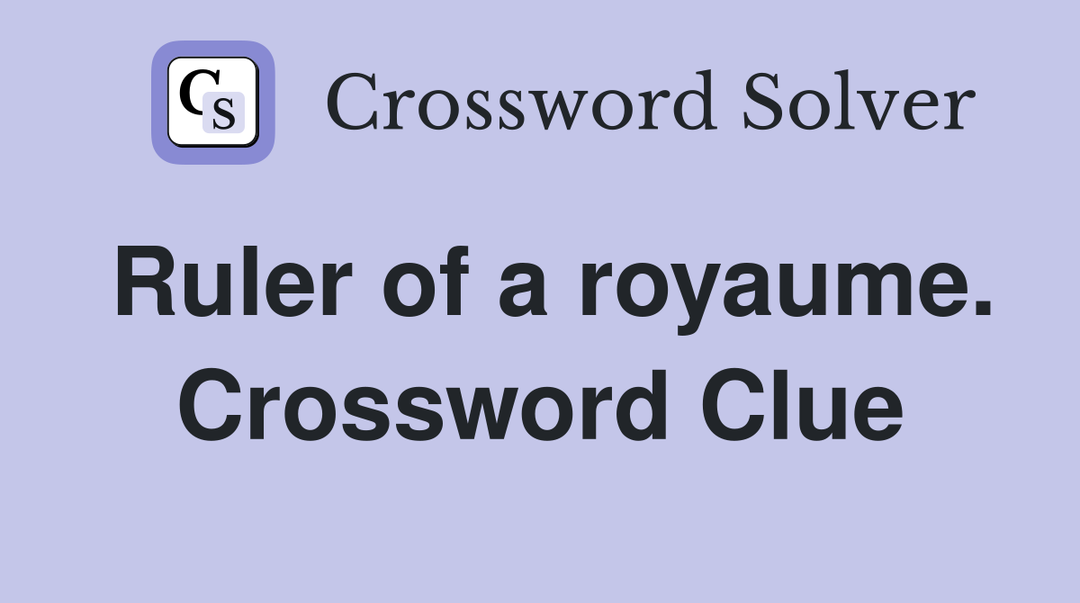 Ruler of a royaume. Crossword Clue