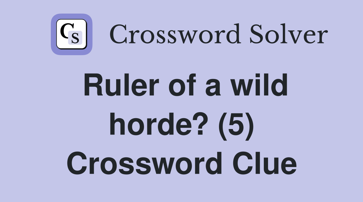 Ruler of a wild horde? (5) Crossword Clue