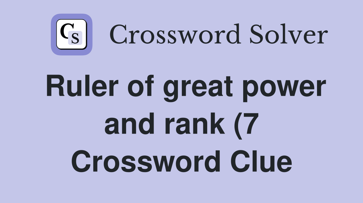 Ruler of great power and rank (7) Crossword Clue Answers Crossword Ruler of great power and rank (7) Crossword Clue Answers Crossword
