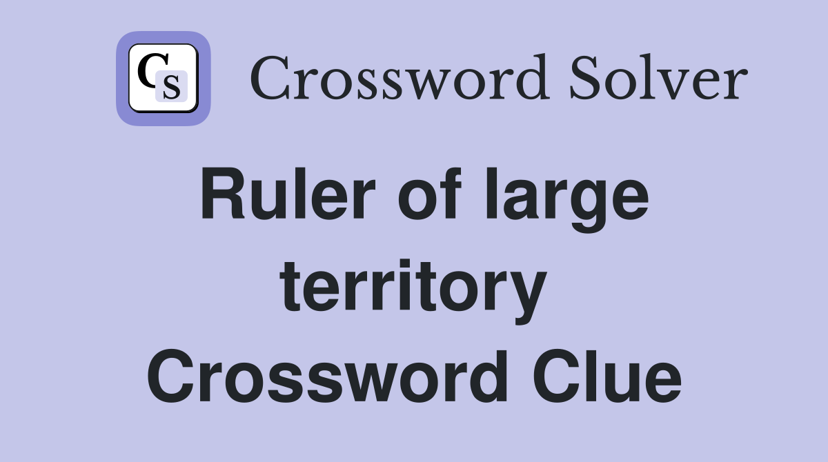 Ruler of large territory Crossword Clue