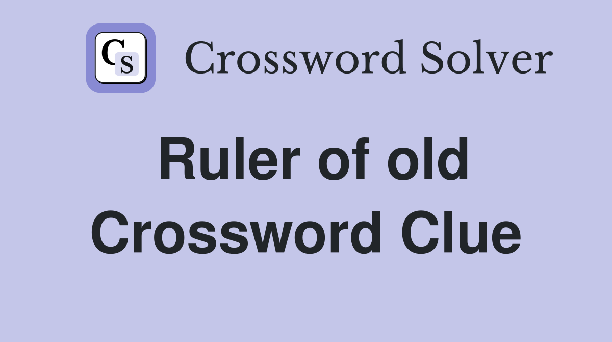 Ruler of old Crossword Clue