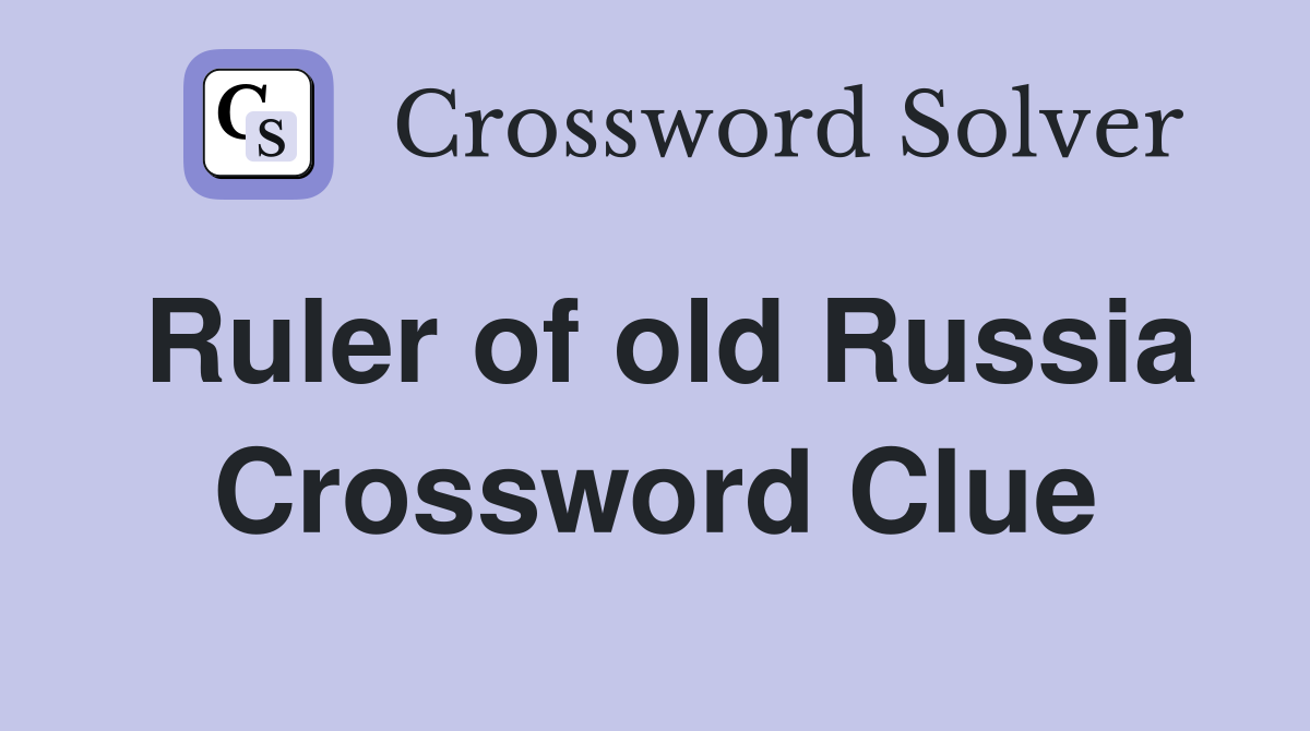 Ruler of old Russia Crossword Clue