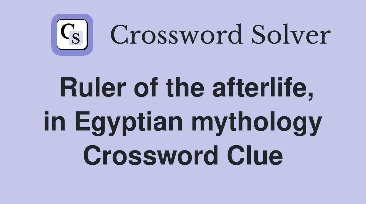 Ruler of the afterlife, in Egyptian mythology Crossword Clue