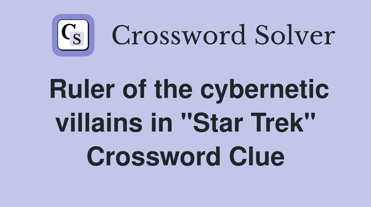 Ruler of the cybernetic villains in "Star Trek" Crossword Clue