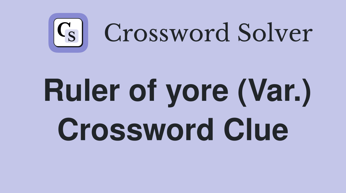 Ruler of yore (Var.) Crossword Clue