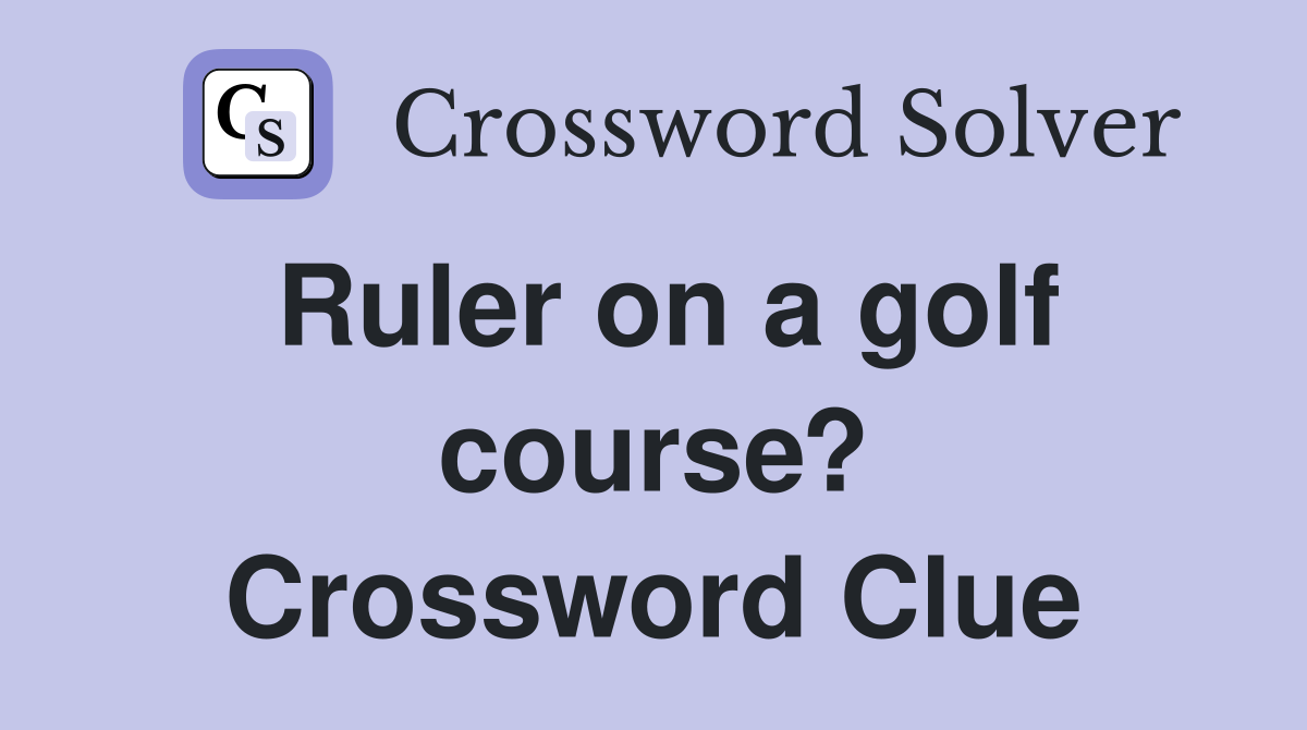 Ruler on a golf course? Crossword Clue