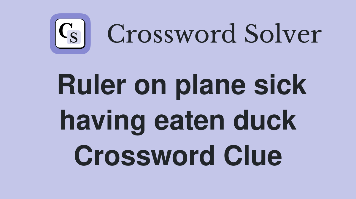 Ruler on plane sick having eaten duck Crossword Clue