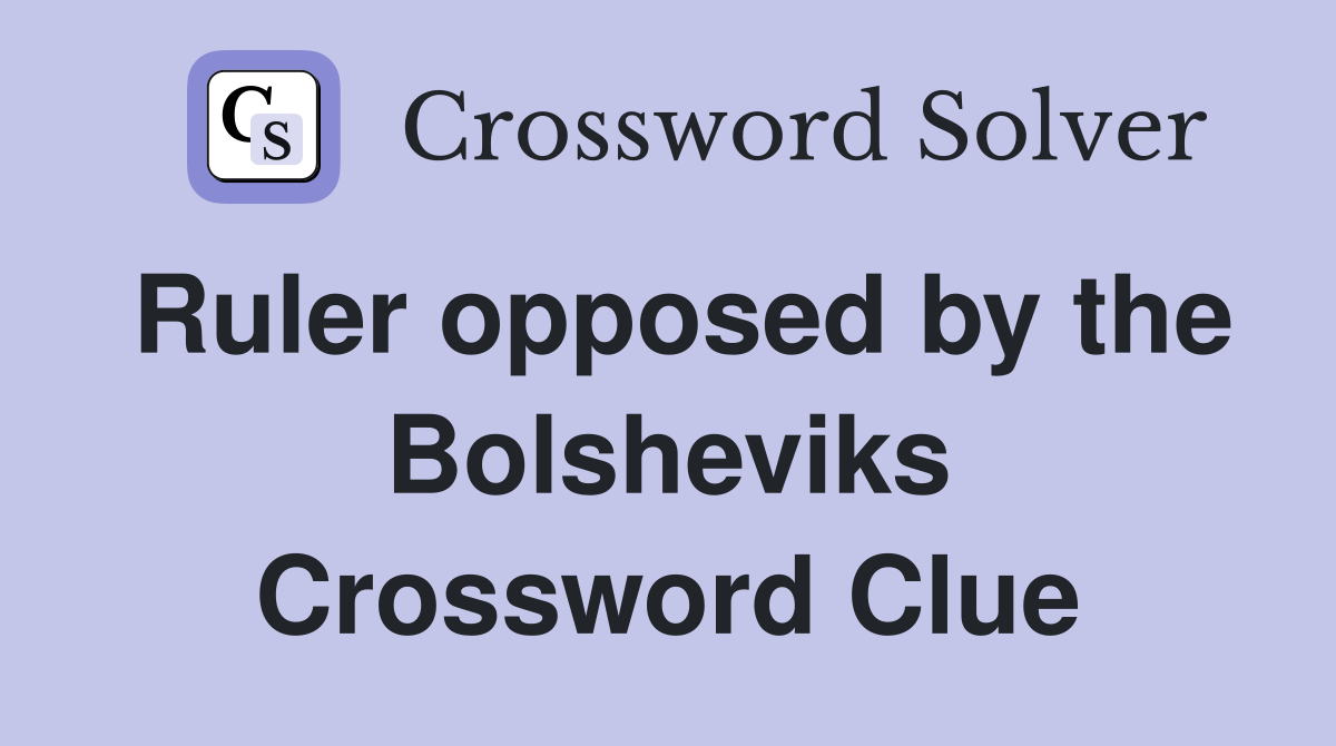 Ruler opposed by the Bolsheviks Crossword Clue
