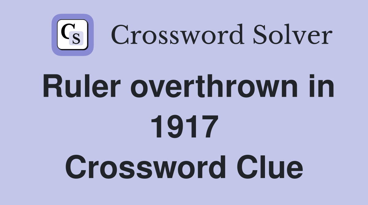 Ruler overthrown in 1917 Crossword Clue
