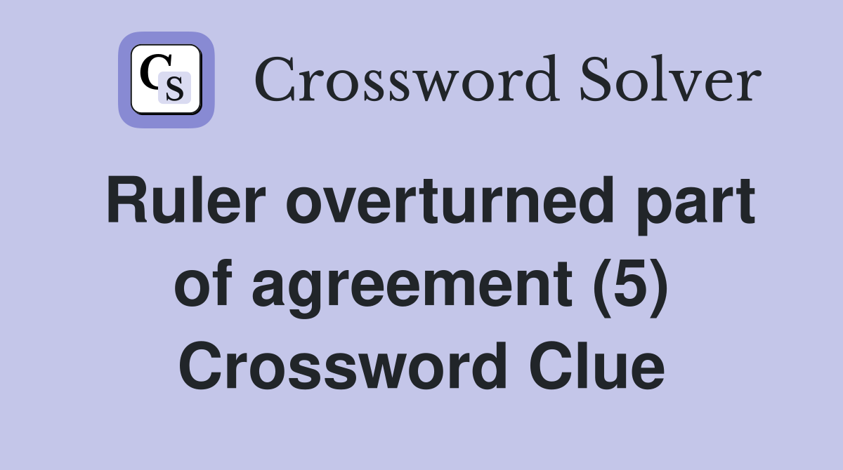 Ruler overturned part of agreement (5) Crossword Clue