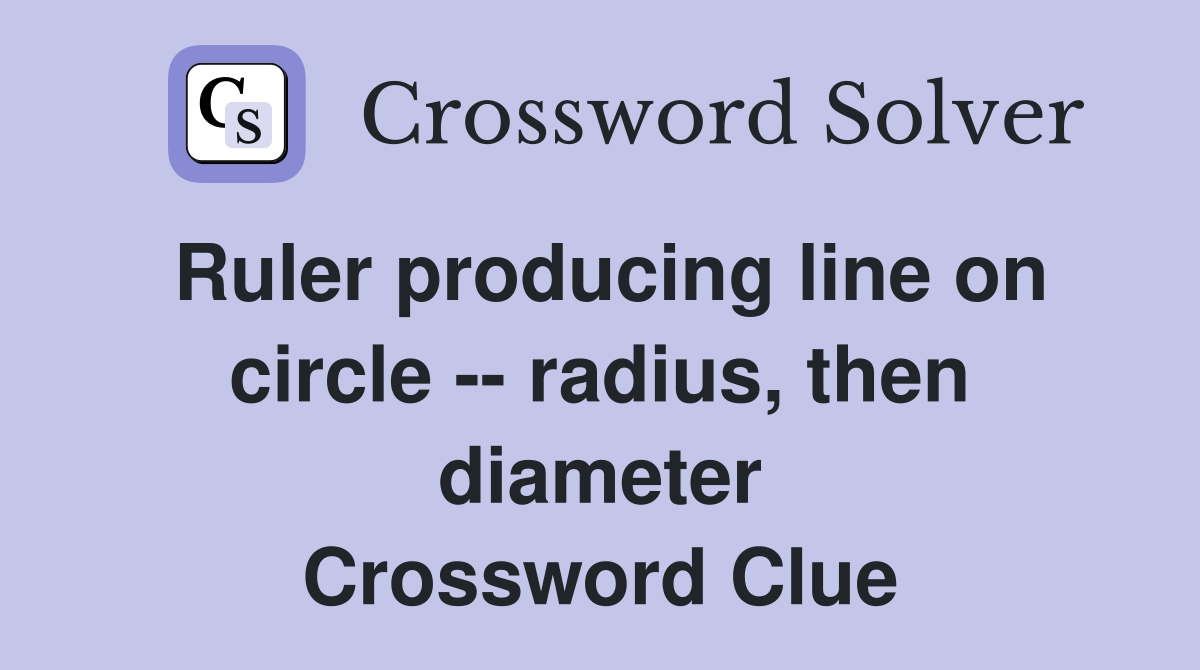 Ruler producing line on circle -- radius, then diameter Crossword Clue