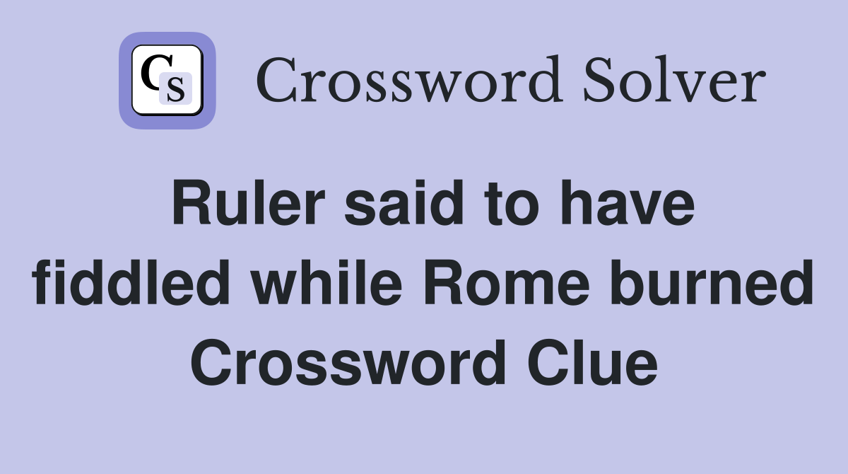 Ruler said to have fiddled while Rome burned Crossword Clue