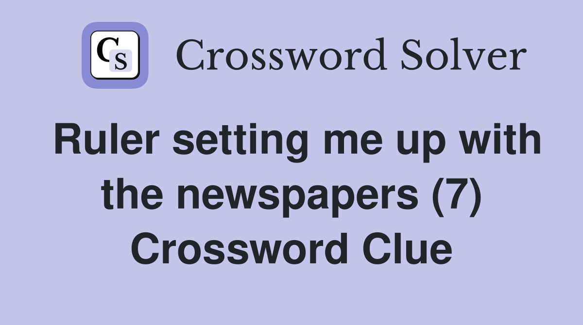 Ruler setting me up with the newspapers (7) Crossword Clue