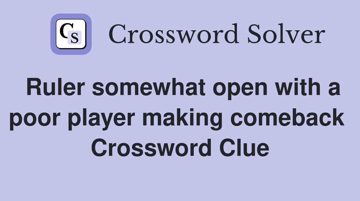 Ruler somewhat open with a poor player making comeback  Crossword Clue