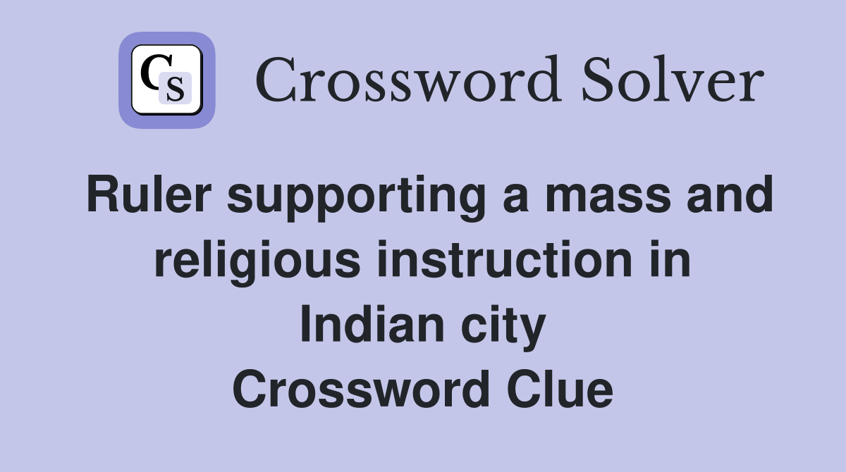 Ruler supporting a mass and religious instruction in Indian city Crossword Clue