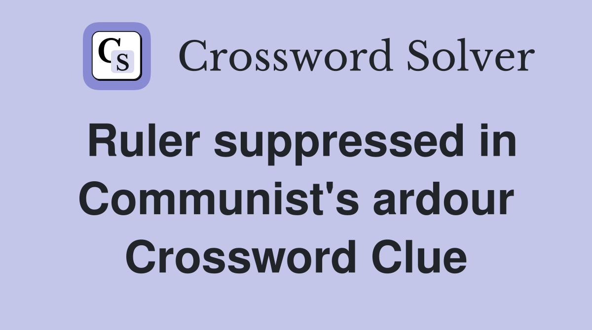 Ruler suppressed in Communist's ardour Crossword Clue