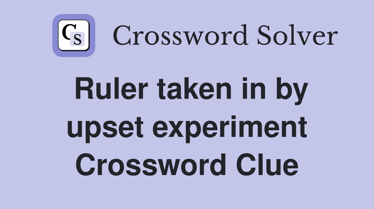 Ruler taken in by upset experiment Crossword Clue