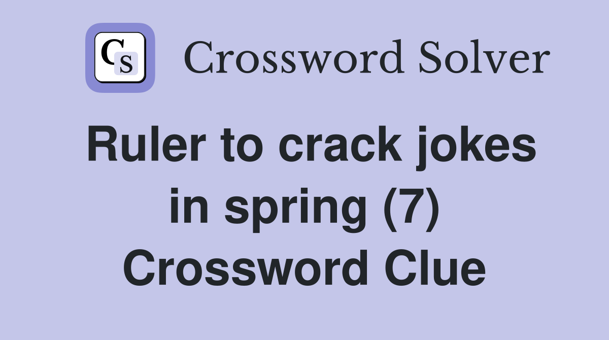 Ruler to crack jokes in spring (7) Crossword Clue
