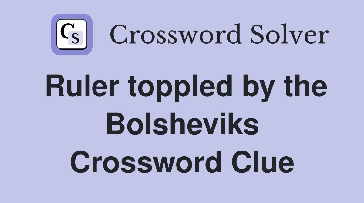Ruler toppled by the Bolsheviks Crossword Clue
