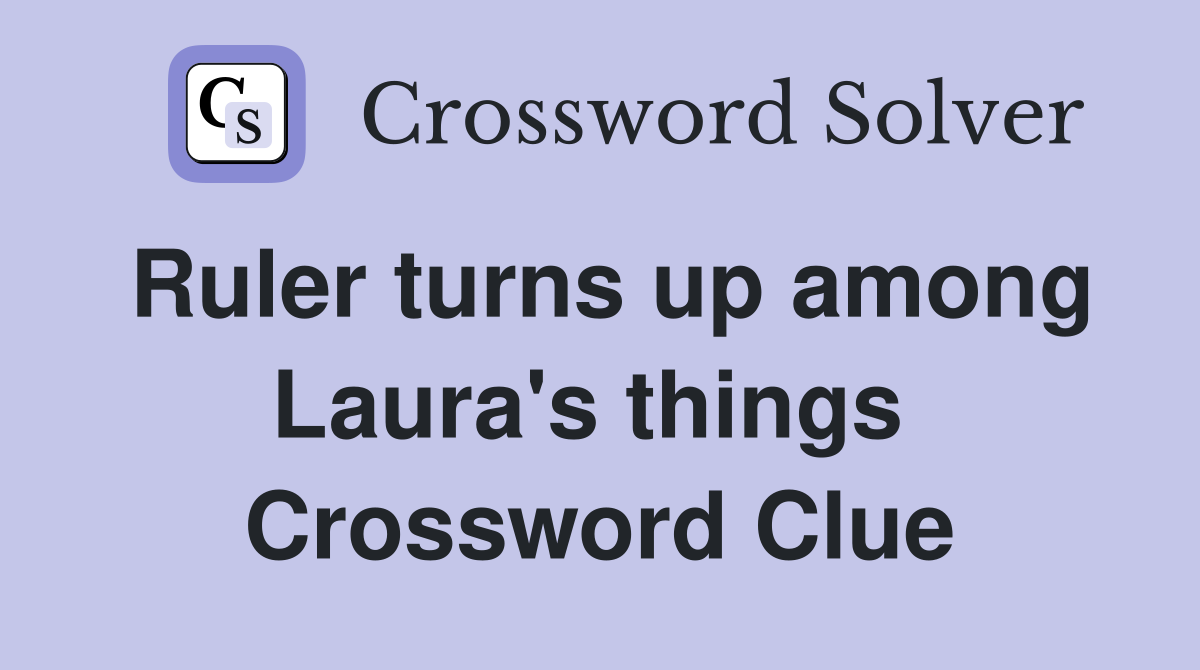 Ruler turns up among Laura's things  Crossword Clue